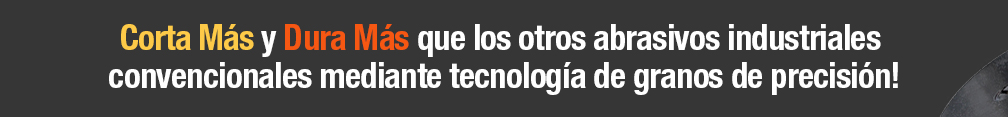 Corta Más y Dura Más que los otros abrasivos industriales convencionales mediante tecnología de granos de precisión!
