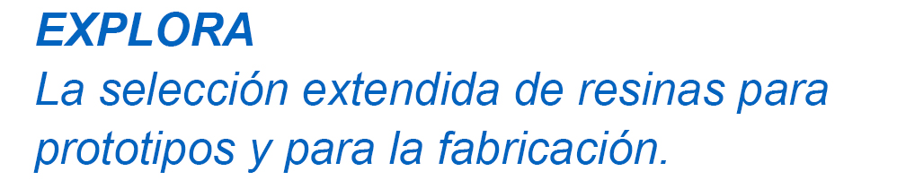 La selección extendida de resinas para prototipos y para la fabricación.