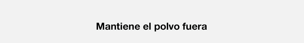Mantiene el polvo fuera.