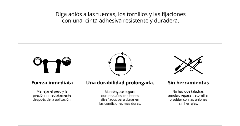 Diga adiós a las tuercas, los tornillos y las fijaciones con una  cinta adhesiva resistente y duradera.